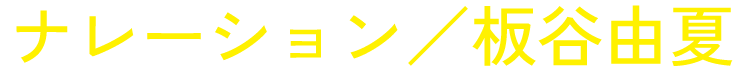 ナレーション／板谷由夏